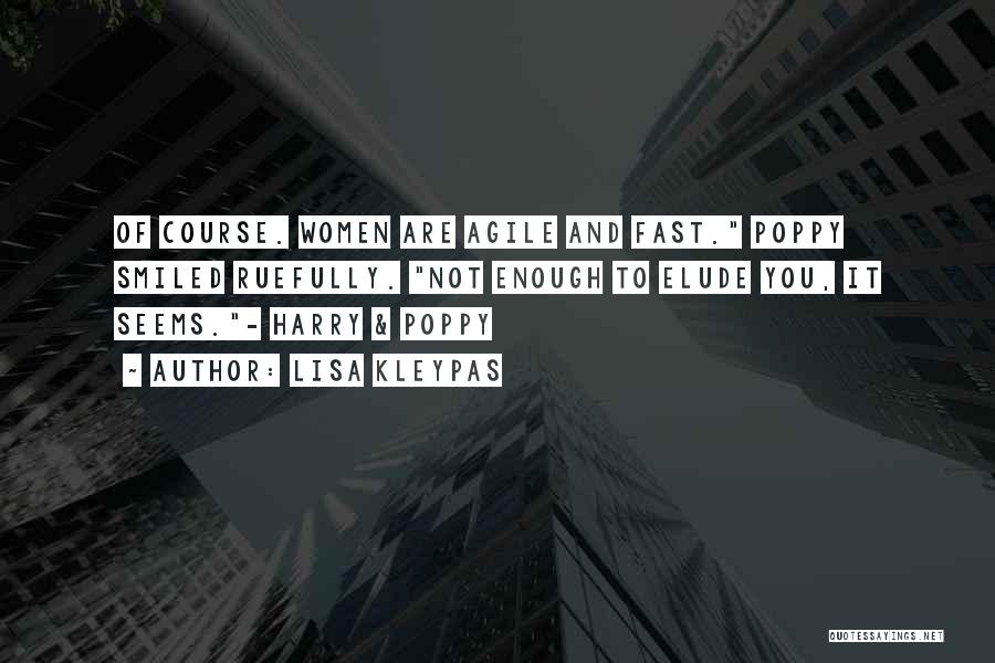 Lisa Kleypas Quotes: Of Course. Women Are Agile And Fast. Poppy Smiled Ruefully. Not Enough To Elude You, It Seems.- Harry & Poppy