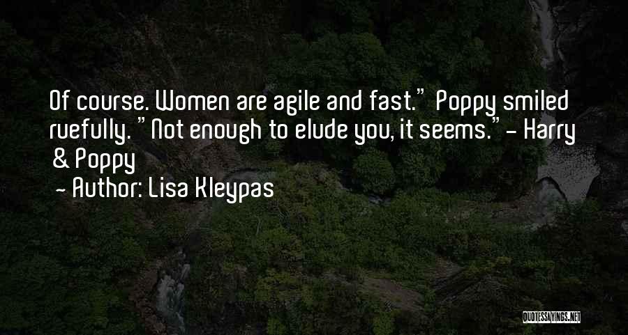 Lisa Kleypas Quotes: Of Course. Women Are Agile And Fast. Poppy Smiled Ruefully. Not Enough To Elude You, It Seems.- Harry & Poppy