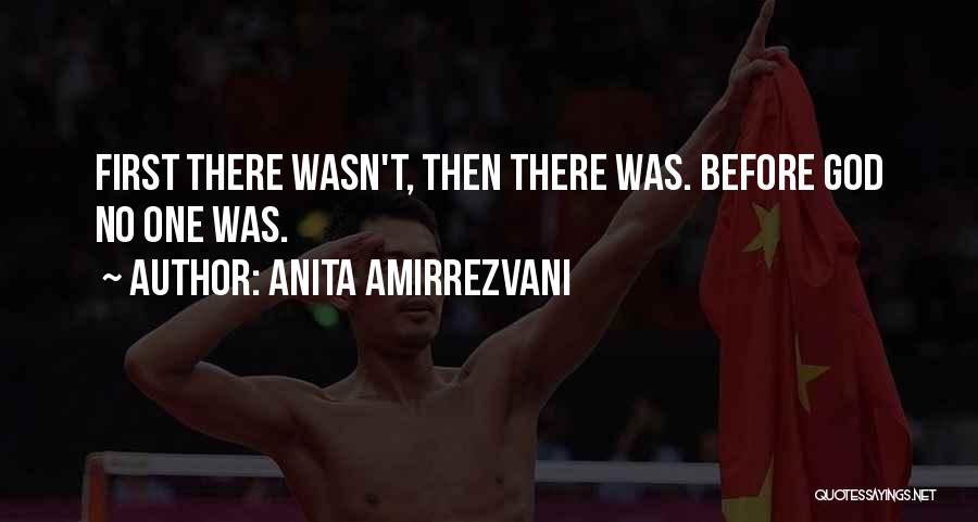 Anita Amirrezvani Quotes: First There Wasn't, Then There Was. Before God No One Was.