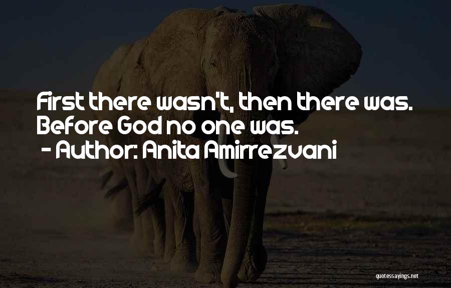 Anita Amirrezvani Quotes: First There Wasn't, Then There Was. Before God No One Was.