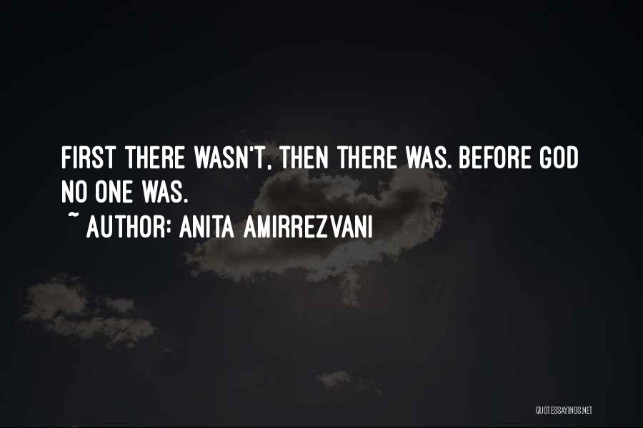 Anita Amirrezvani Quotes: First There Wasn't, Then There Was. Before God No One Was.