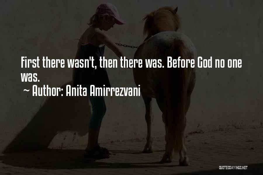 Anita Amirrezvani Quotes: First There Wasn't, Then There Was. Before God No One Was.