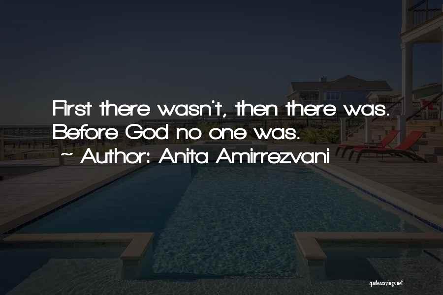 Anita Amirrezvani Quotes: First There Wasn't, Then There Was. Before God No One Was.