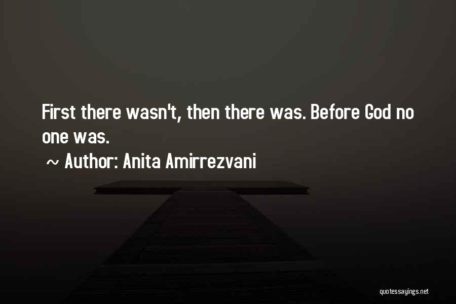 Anita Amirrezvani Quotes: First There Wasn't, Then There Was. Before God No One Was.