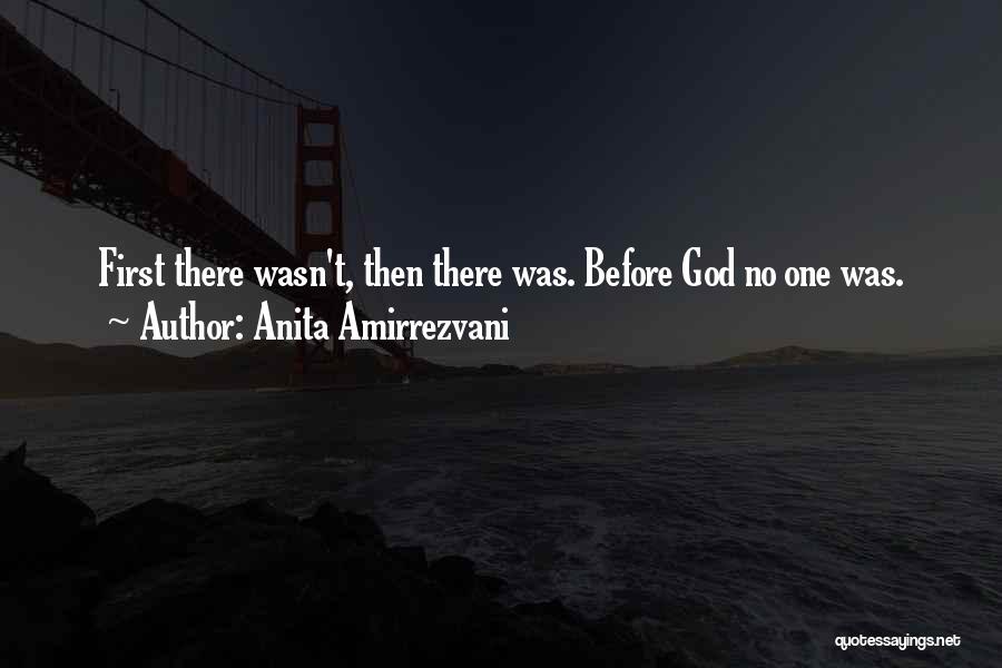 Anita Amirrezvani Quotes: First There Wasn't, Then There Was. Before God No One Was.