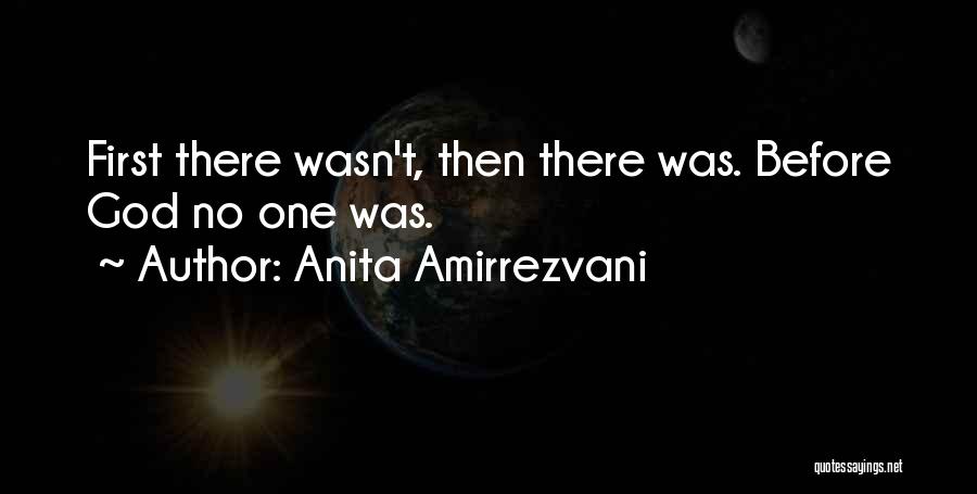 Anita Amirrezvani Quotes: First There Wasn't, Then There Was. Before God No One Was.