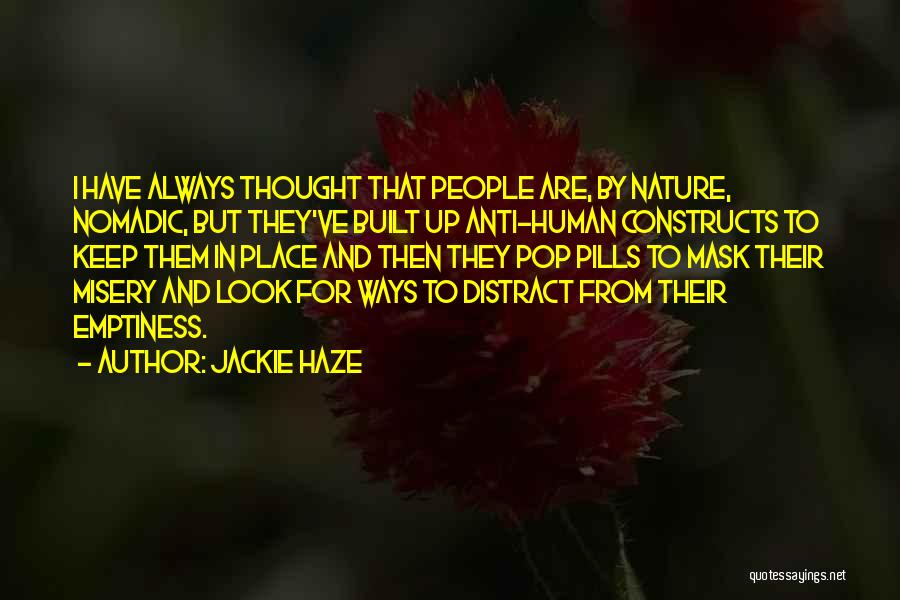 Jackie Haze Quotes: I Have Always Thought That People Are, By Nature, Nomadic, But They've Built Up Anti-human Constructs To Keep Them In