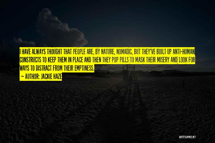 Jackie Haze Quotes: I Have Always Thought That People Are, By Nature, Nomadic, But They've Built Up Anti-human Constructs To Keep Them In