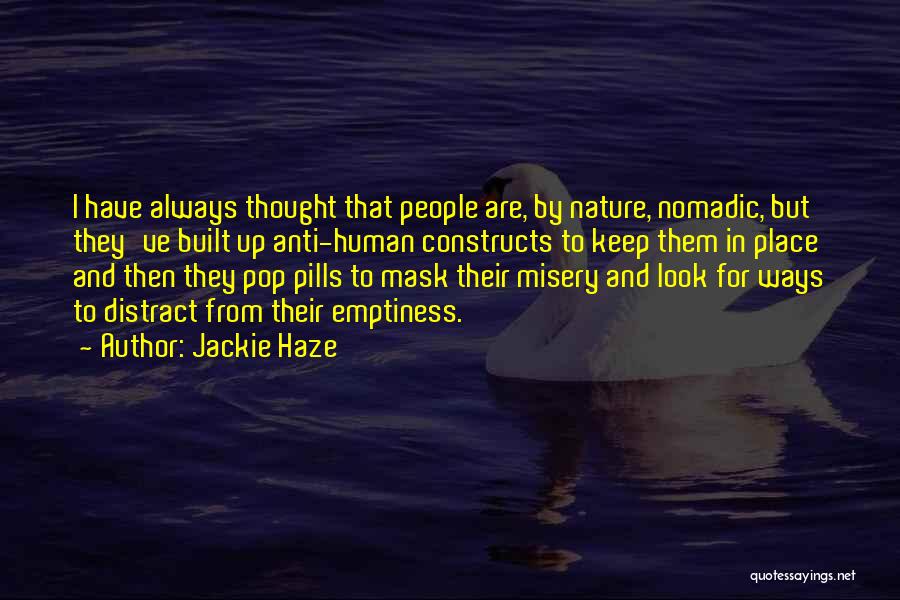 Jackie Haze Quotes: I Have Always Thought That People Are, By Nature, Nomadic, But They've Built Up Anti-human Constructs To Keep Them In