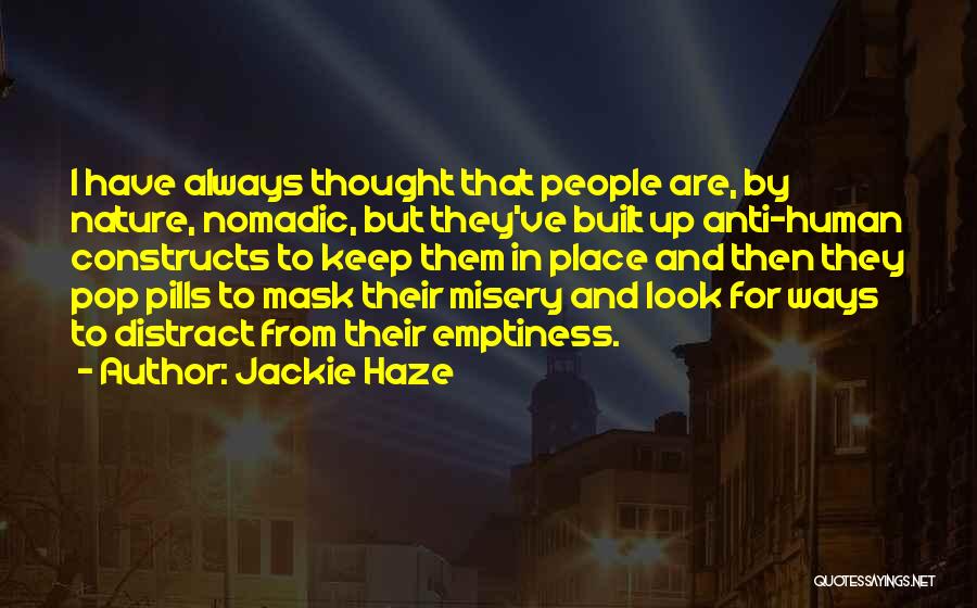 Jackie Haze Quotes: I Have Always Thought That People Are, By Nature, Nomadic, But They've Built Up Anti-human Constructs To Keep Them In