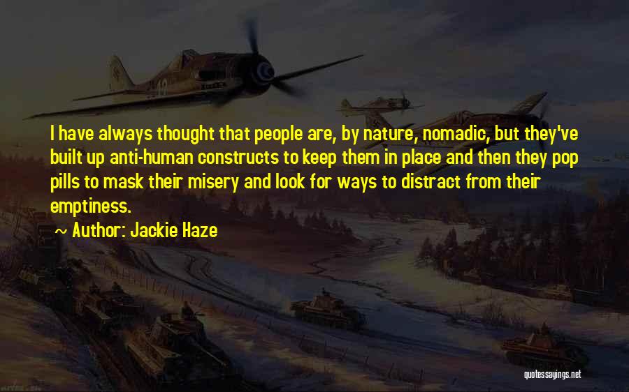 Jackie Haze Quotes: I Have Always Thought That People Are, By Nature, Nomadic, But They've Built Up Anti-human Constructs To Keep Them In