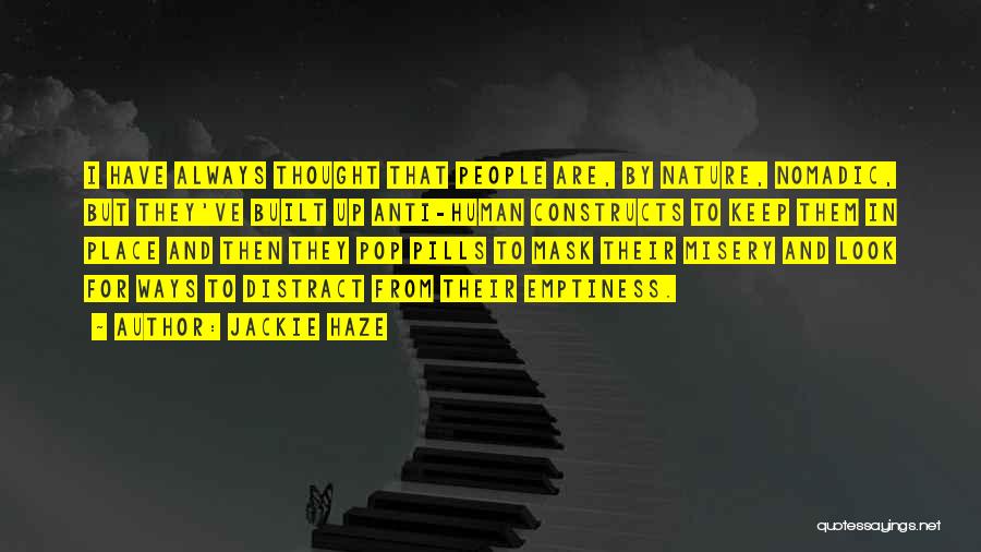 Jackie Haze Quotes: I Have Always Thought That People Are, By Nature, Nomadic, But They've Built Up Anti-human Constructs To Keep Them In