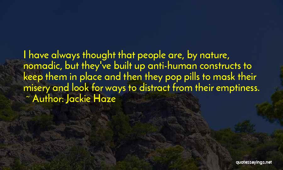 Jackie Haze Quotes: I Have Always Thought That People Are, By Nature, Nomadic, But They've Built Up Anti-human Constructs To Keep Them In