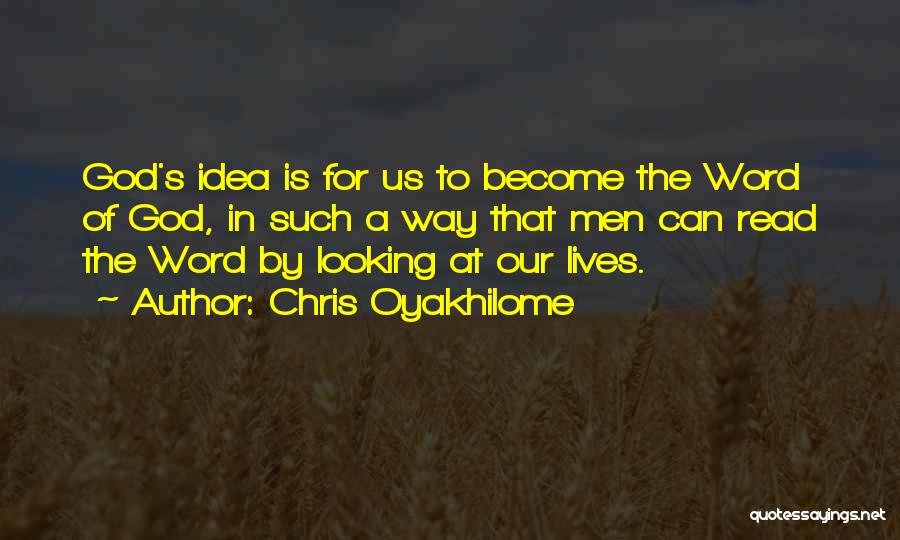 Chris Oyakhilome Quotes: God's Idea Is For Us To Become The Word Of God, In Such A Way That Men Can Read The