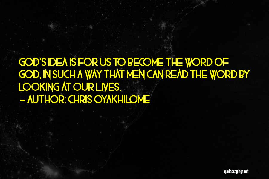 Chris Oyakhilome Quotes: God's Idea Is For Us To Become The Word Of God, In Such A Way That Men Can Read The