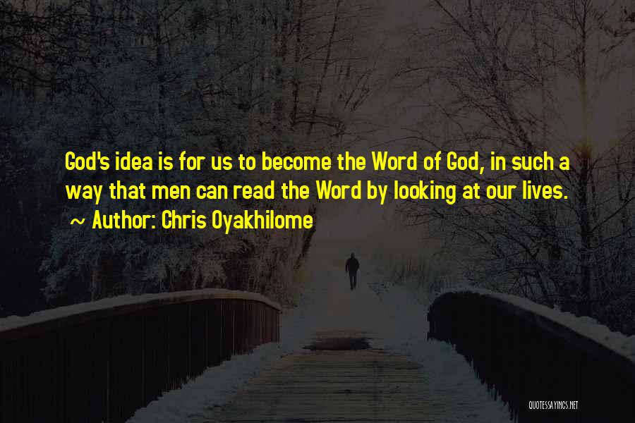 Chris Oyakhilome Quotes: God's Idea Is For Us To Become The Word Of God, In Such A Way That Men Can Read The