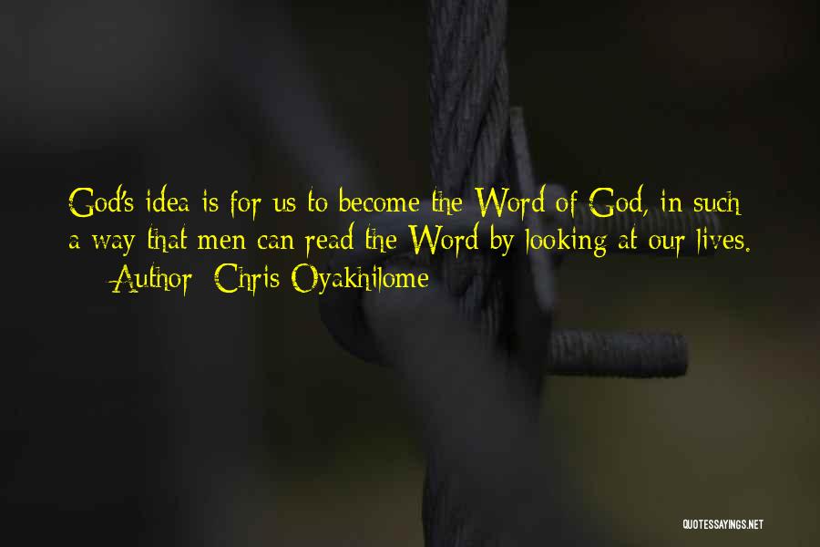 Chris Oyakhilome Quotes: God's Idea Is For Us To Become The Word Of God, In Such A Way That Men Can Read The