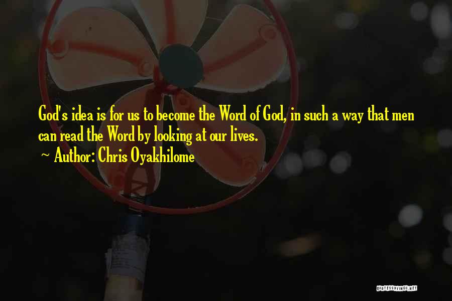 Chris Oyakhilome Quotes: God's Idea Is For Us To Become The Word Of God, In Such A Way That Men Can Read The