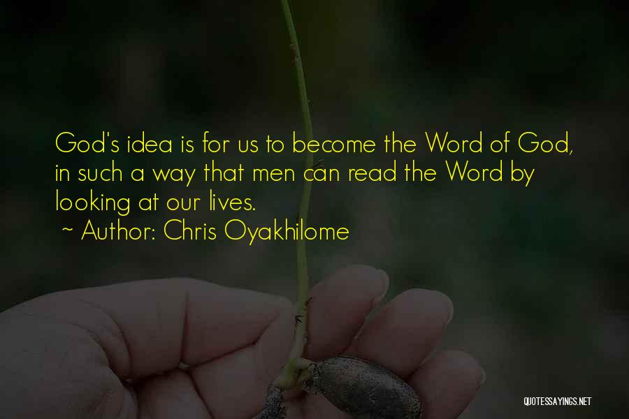 Chris Oyakhilome Quotes: God's Idea Is For Us To Become The Word Of God, In Such A Way That Men Can Read The