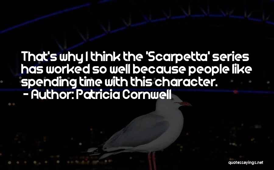 Patricia Cornwell Quotes: That's Why I Think The 'scarpetta' Series Has Worked So Well Because People Like Spending Time With This Character.