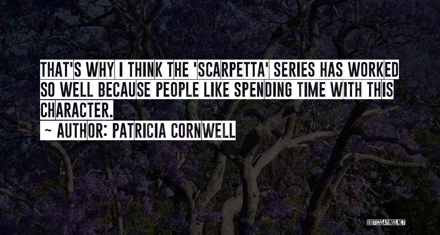 Patricia Cornwell Quotes: That's Why I Think The 'scarpetta' Series Has Worked So Well Because People Like Spending Time With This Character.