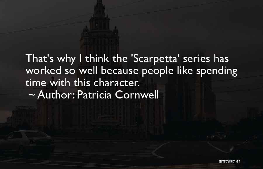 Patricia Cornwell Quotes: That's Why I Think The 'scarpetta' Series Has Worked So Well Because People Like Spending Time With This Character.