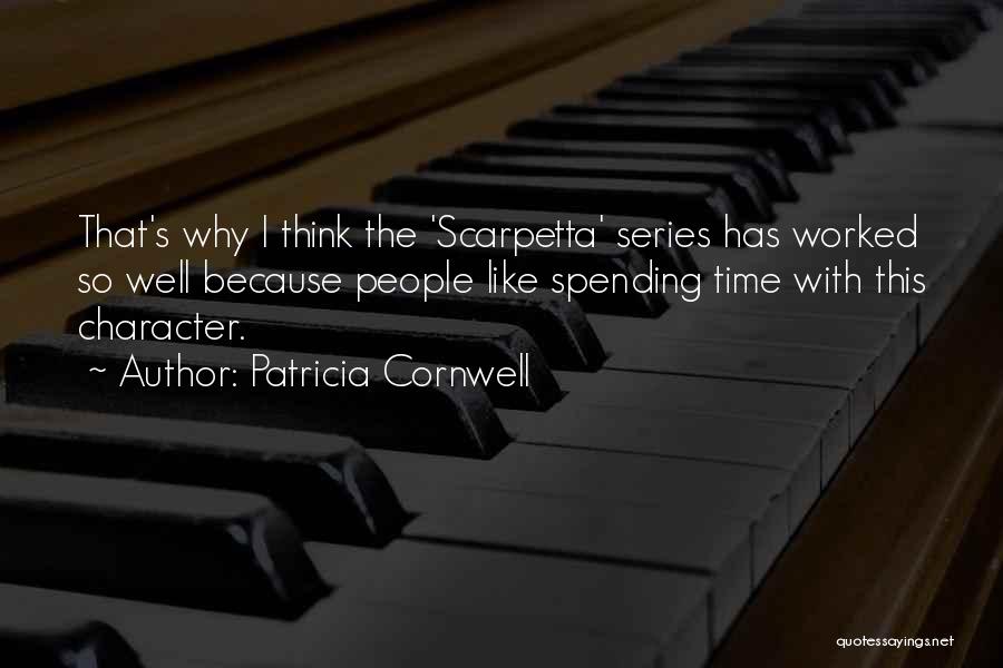 Patricia Cornwell Quotes: That's Why I Think The 'scarpetta' Series Has Worked So Well Because People Like Spending Time With This Character.