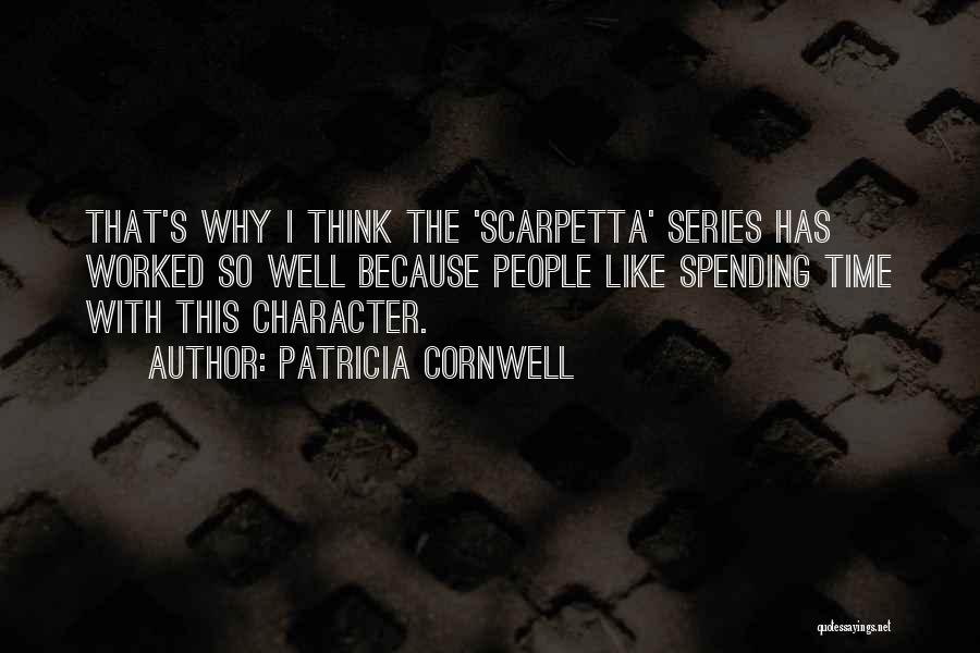 Patricia Cornwell Quotes: That's Why I Think The 'scarpetta' Series Has Worked So Well Because People Like Spending Time With This Character.