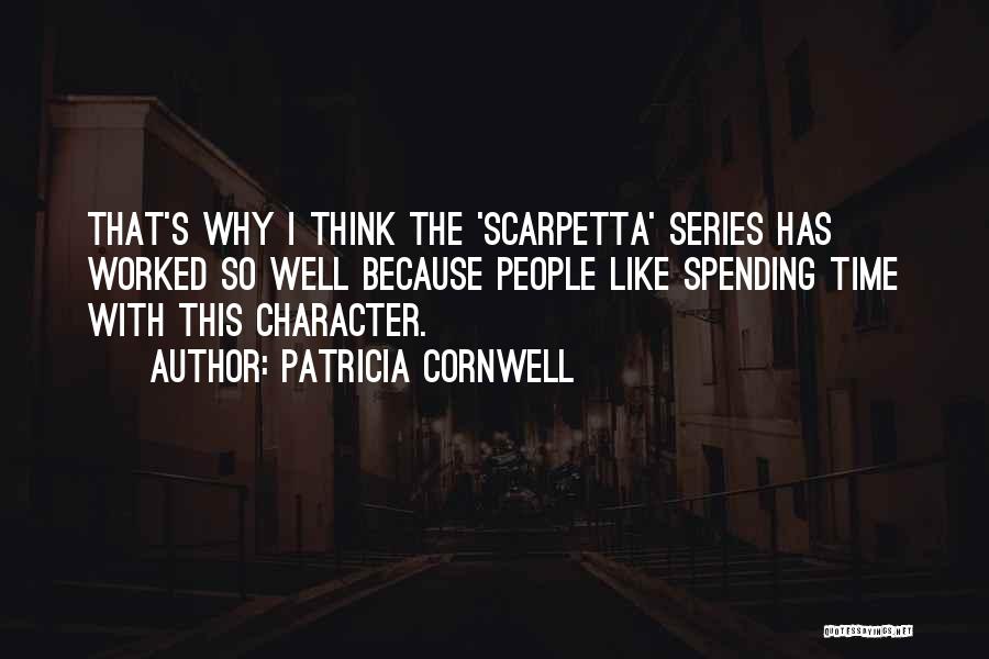 Patricia Cornwell Quotes: That's Why I Think The 'scarpetta' Series Has Worked So Well Because People Like Spending Time With This Character.