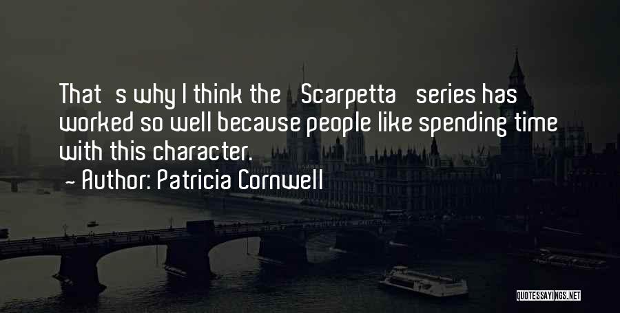 Patricia Cornwell Quotes: That's Why I Think The 'scarpetta' Series Has Worked So Well Because People Like Spending Time With This Character.