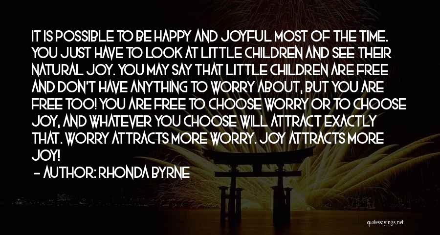 Rhonda Byrne Quotes: It Is Possible To Be Happy And Joyful Most Of The Time. You Just Have To Look At Little Children