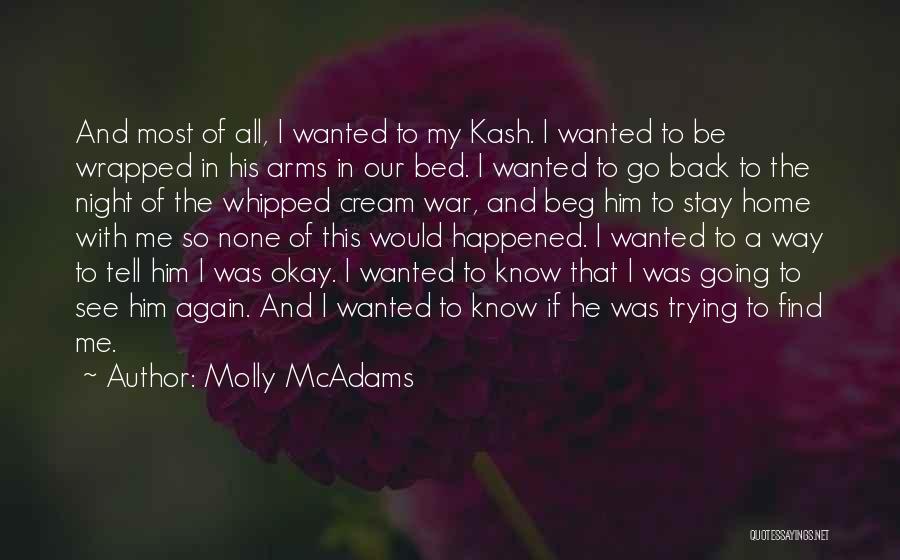 Molly McAdams Quotes: And Most Of All, I Wanted To My Kash. I Wanted To Be Wrapped In His Arms In Our Bed.