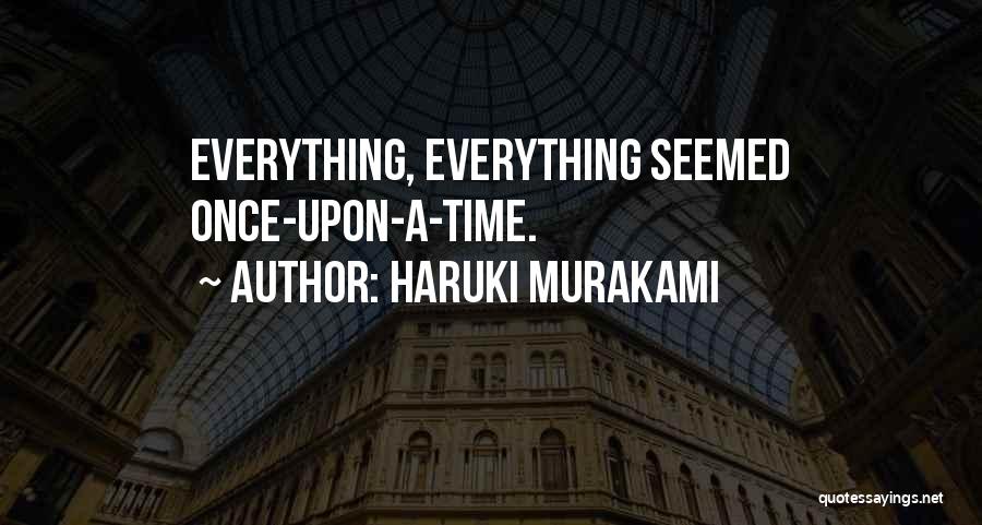 Haruki Murakami Quotes: Everything, Everything Seemed Once-upon-a-time.