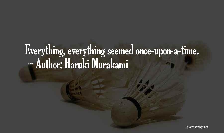 Haruki Murakami Quotes: Everything, Everything Seemed Once-upon-a-time.