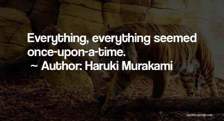 Haruki Murakami Quotes: Everything, Everything Seemed Once-upon-a-time.