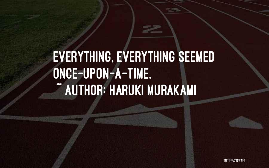 Haruki Murakami Quotes: Everything, Everything Seemed Once-upon-a-time.