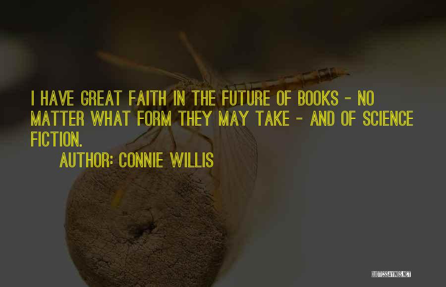 Connie Willis Quotes: I Have Great Faith In The Future Of Books - No Matter What Form They May Take - And Of
