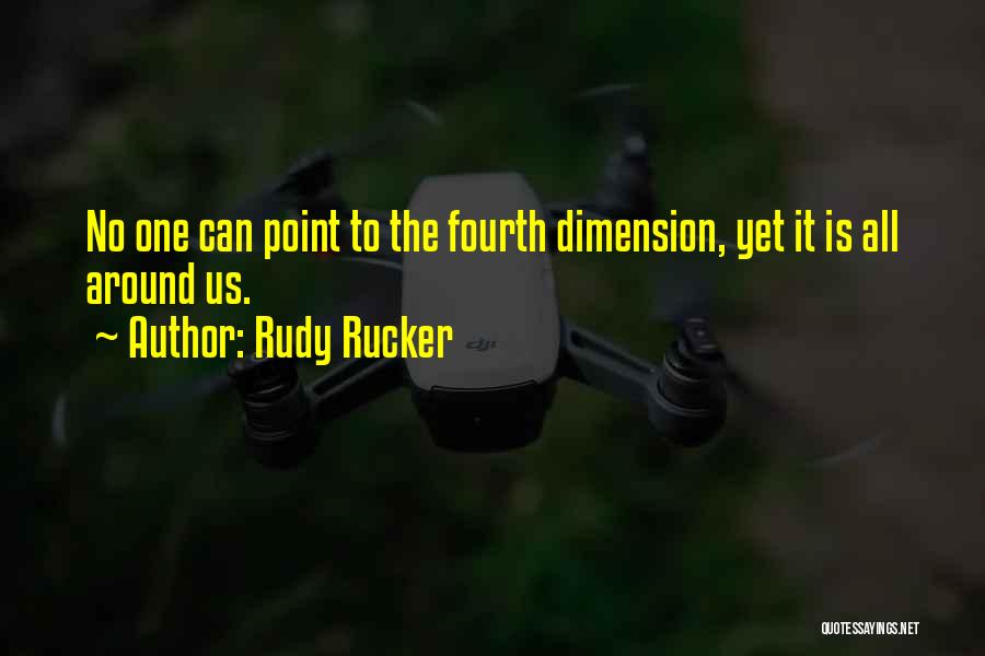 Rudy Rucker Quotes: No One Can Point To The Fourth Dimension, Yet It Is All Around Us.