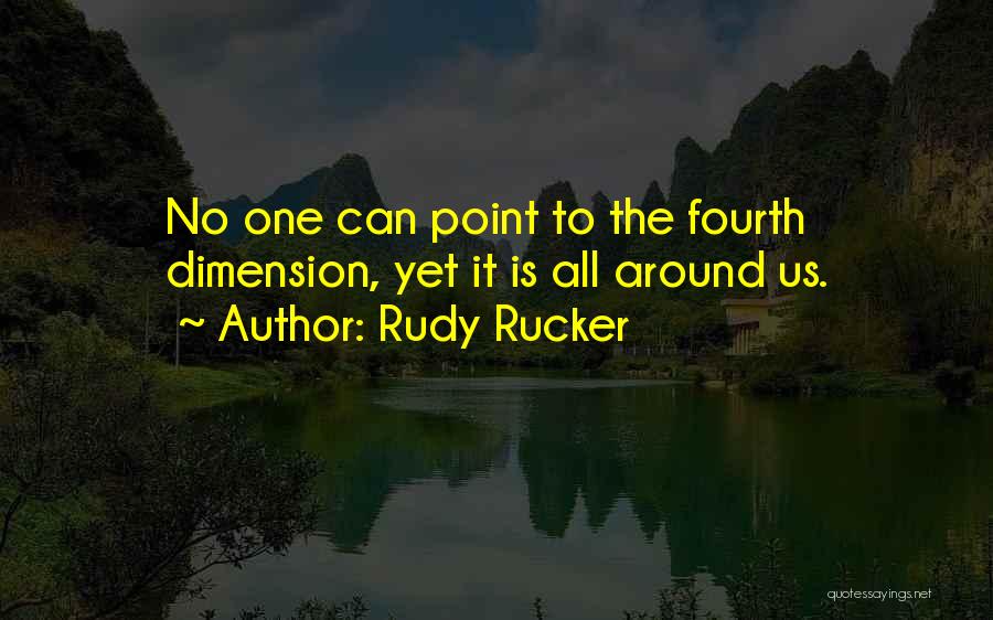 Rudy Rucker Quotes: No One Can Point To The Fourth Dimension, Yet It Is All Around Us.