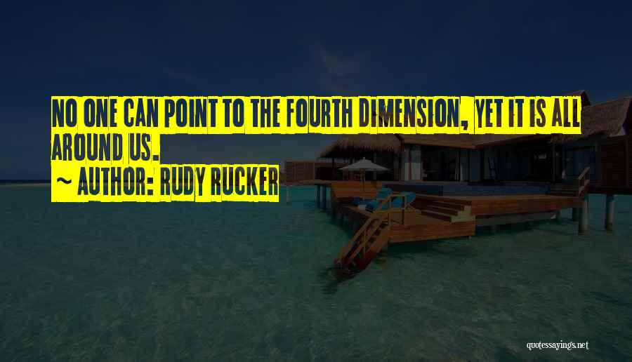 Rudy Rucker Quotes: No One Can Point To The Fourth Dimension, Yet It Is All Around Us.