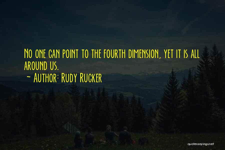 Rudy Rucker Quotes: No One Can Point To The Fourth Dimension, Yet It Is All Around Us.