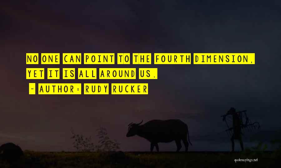 Rudy Rucker Quotes: No One Can Point To The Fourth Dimension, Yet It Is All Around Us.