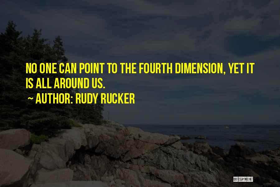 Rudy Rucker Quotes: No One Can Point To The Fourth Dimension, Yet It Is All Around Us.