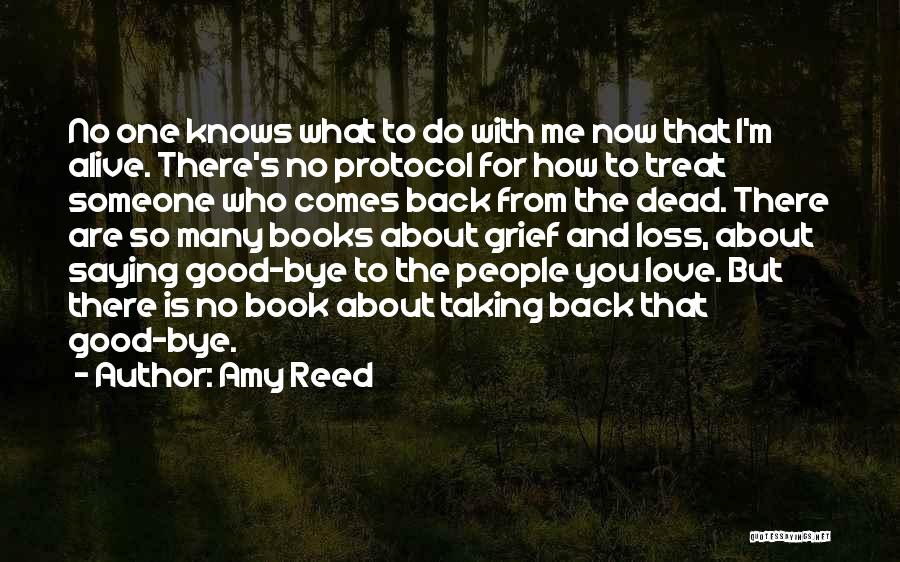 Amy Reed Quotes: No One Knows What To Do With Me Now That I'm Alive. There's No Protocol For How To Treat Someone