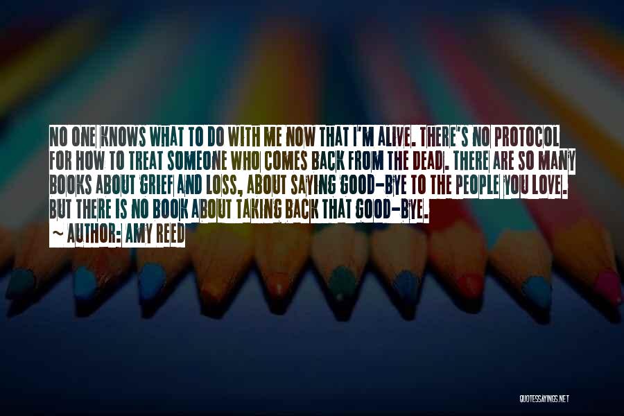 Amy Reed Quotes: No One Knows What To Do With Me Now That I'm Alive. There's No Protocol For How To Treat Someone