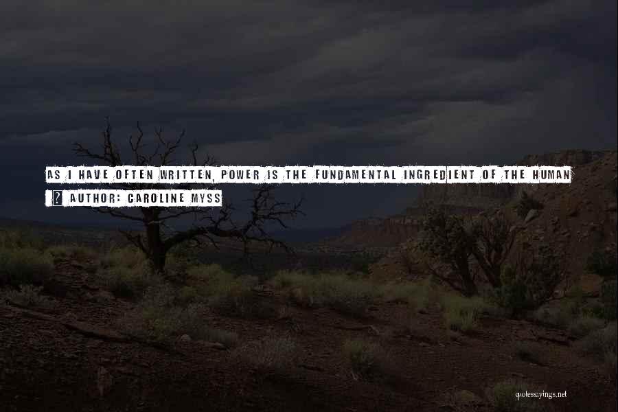 Caroline Myss Quotes: As I Have Often Written, Power Is The Fundamental Ingredient Of The Human Experience. Every Action In Life, Every Thought,