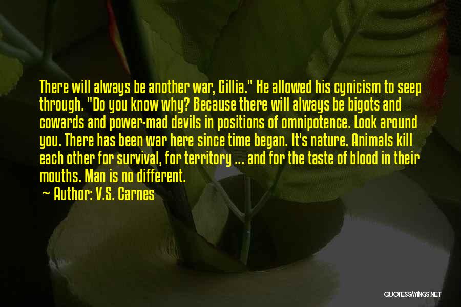 V.S. Carnes Quotes: There Will Always Be Another War, Gillia. He Allowed His Cynicism To Seep Through. Do You Know Why? Because There