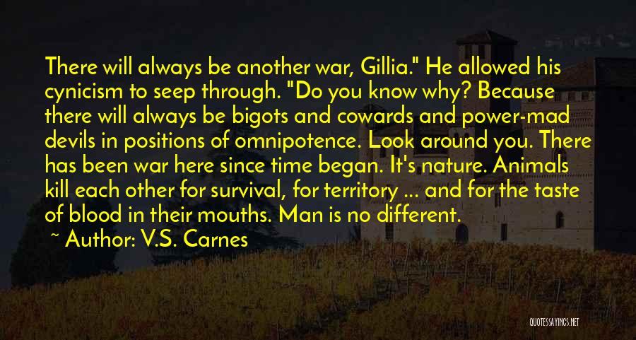 V.S. Carnes Quotes: There Will Always Be Another War, Gillia. He Allowed His Cynicism To Seep Through. Do You Know Why? Because There