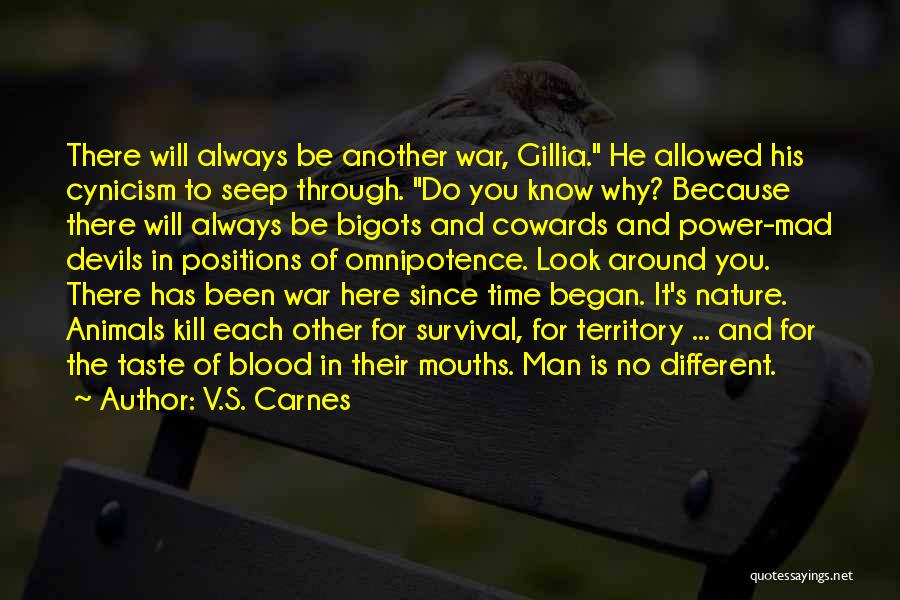 V.S. Carnes Quotes: There Will Always Be Another War, Gillia. He Allowed His Cynicism To Seep Through. Do You Know Why? Because There