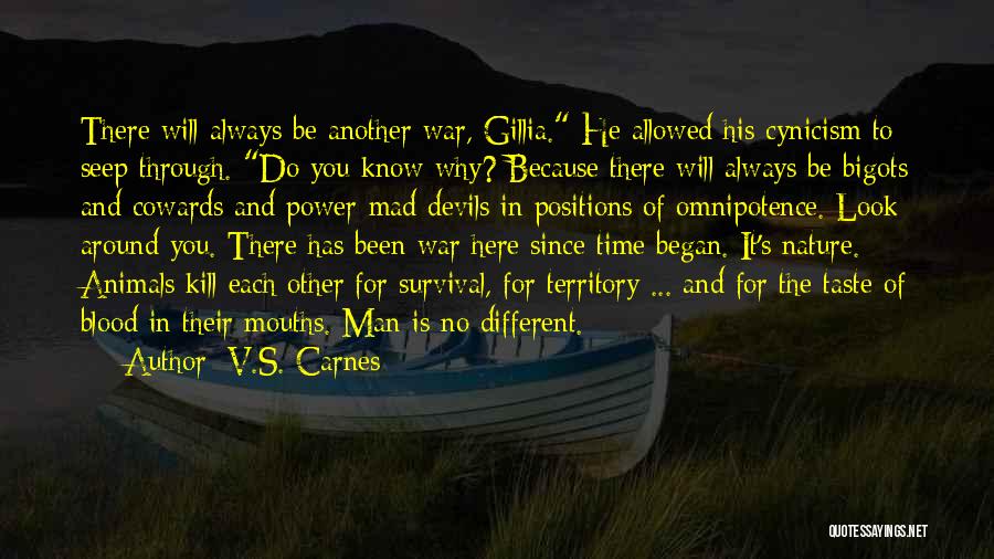 V.S. Carnes Quotes: There Will Always Be Another War, Gillia. He Allowed His Cynicism To Seep Through. Do You Know Why? Because There